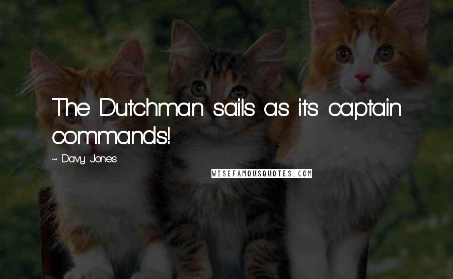 Davy Jones Quotes: The Dutchman sails as its captain commands!