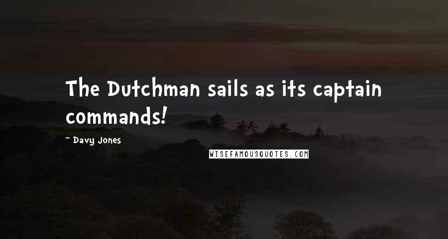 Davy Jones Quotes: The Dutchman sails as its captain commands!