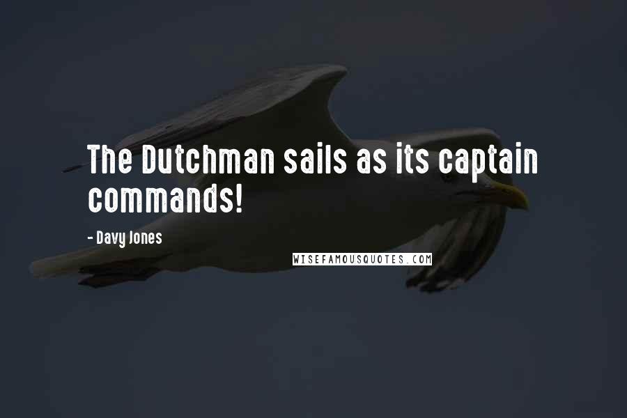 Davy Jones Quotes: The Dutchman sails as its captain commands!