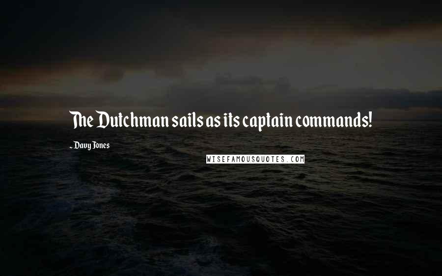 Davy Jones Quotes: The Dutchman sails as its captain commands!