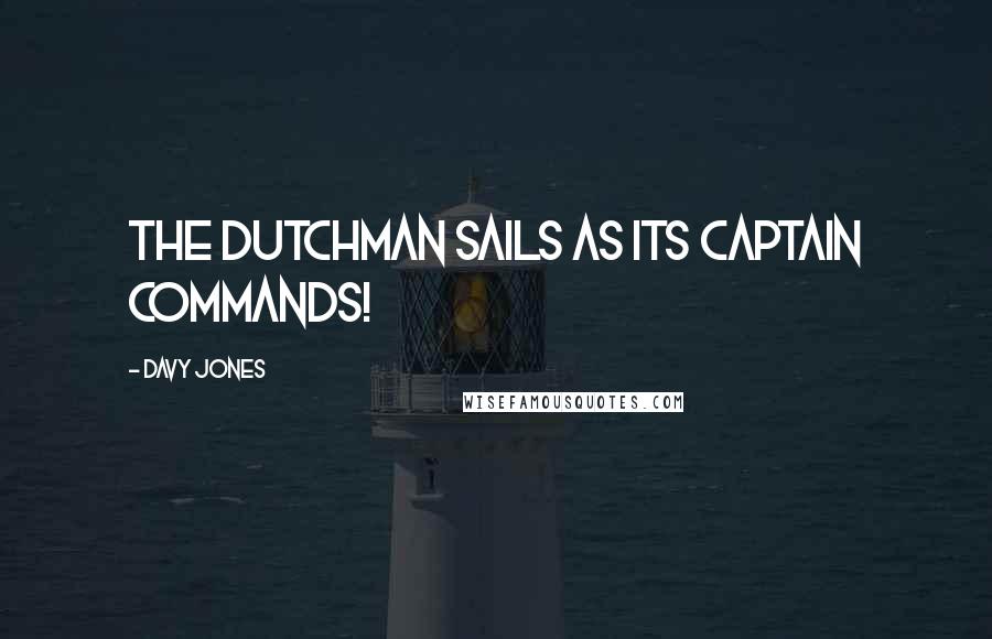 Davy Jones Quotes: The Dutchman sails as its captain commands!