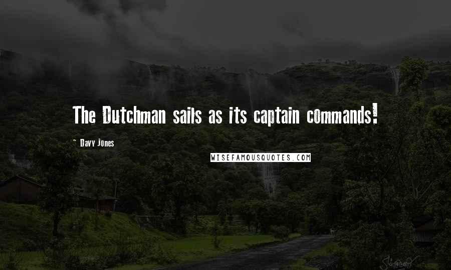 Davy Jones Quotes: The Dutchman sails as its captain commands!