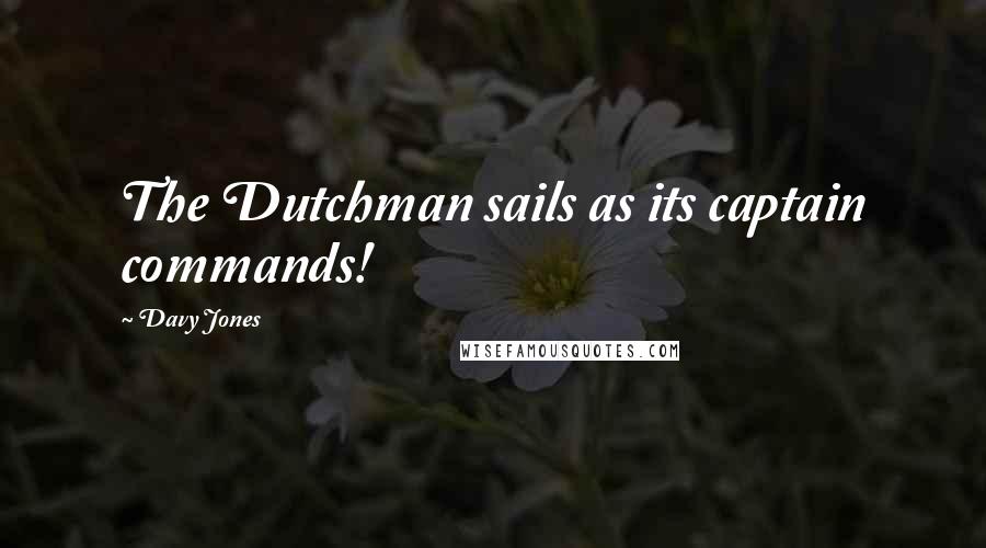 Davy Jones Quotes: The Dutchman sails as its captain commands!