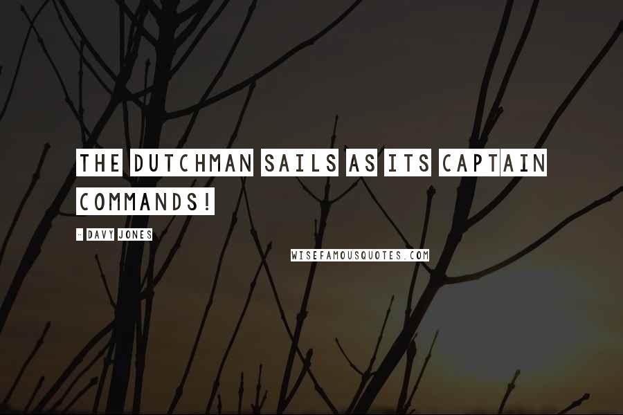 Davy Jones Quotes: The Dutchman sails as its captain commands!