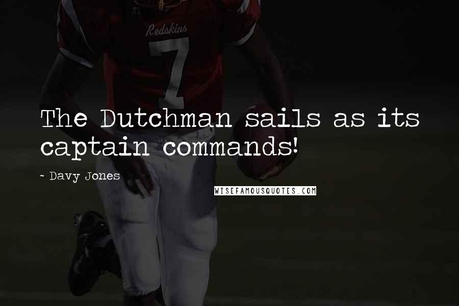 Davy Jones Quotes: The Dutchman sails as its captain commands!