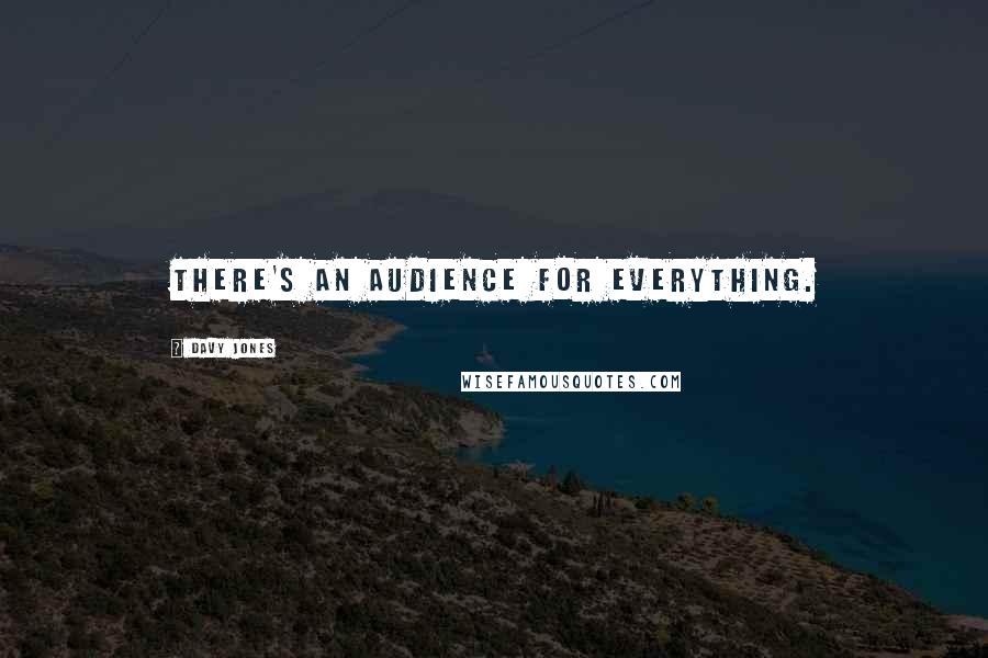 Davy Jones Quotes: There's an audience for everything.