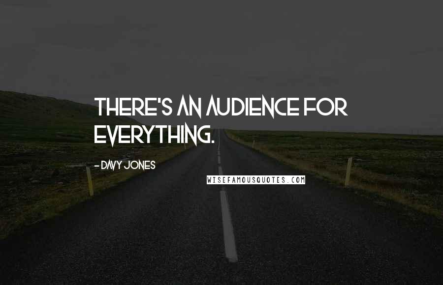 Davy Jones Quotes: There's an audience for everything.