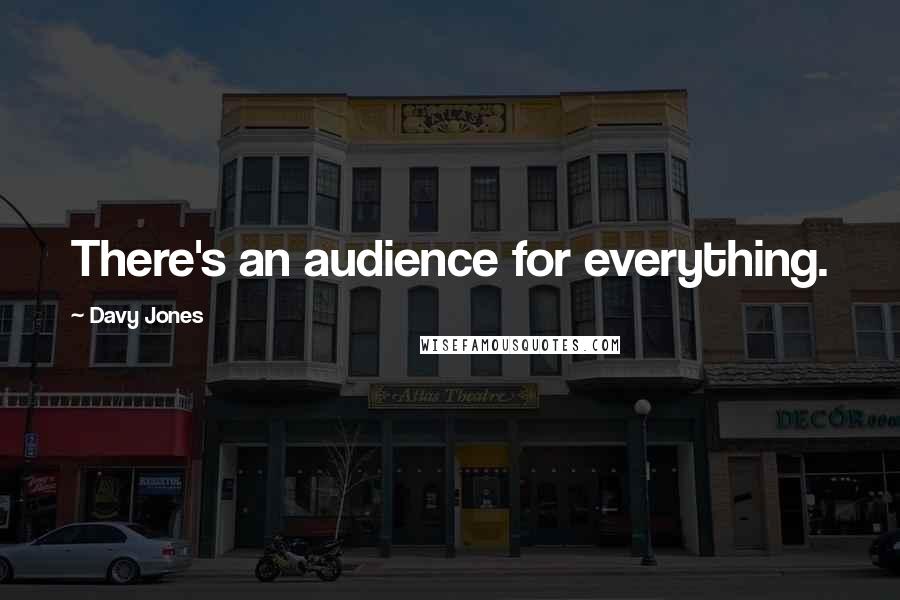 Davy Jones Quotes: There's an audience for everything.