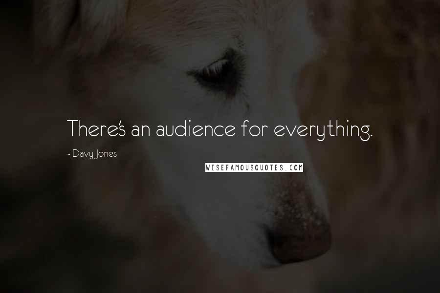 Davy Jones Quotes: There's an audience for everything.