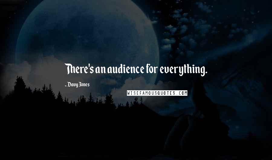 Davy Jones Quotes: There's an audience for everything.