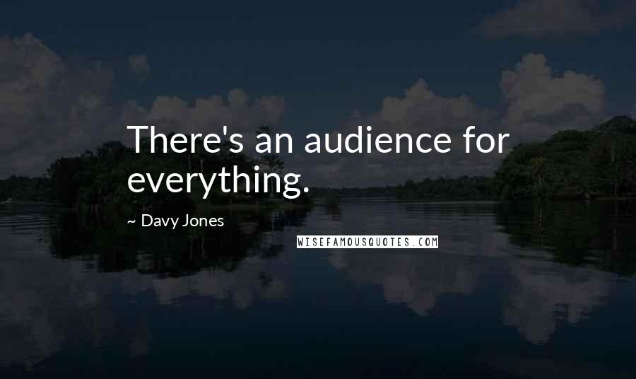 Davy Jones Quotes: There's an audience for everything.