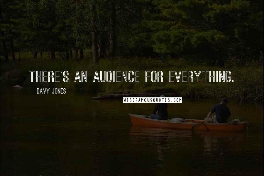 Davy Jones Quotes: There's an audience for everything.