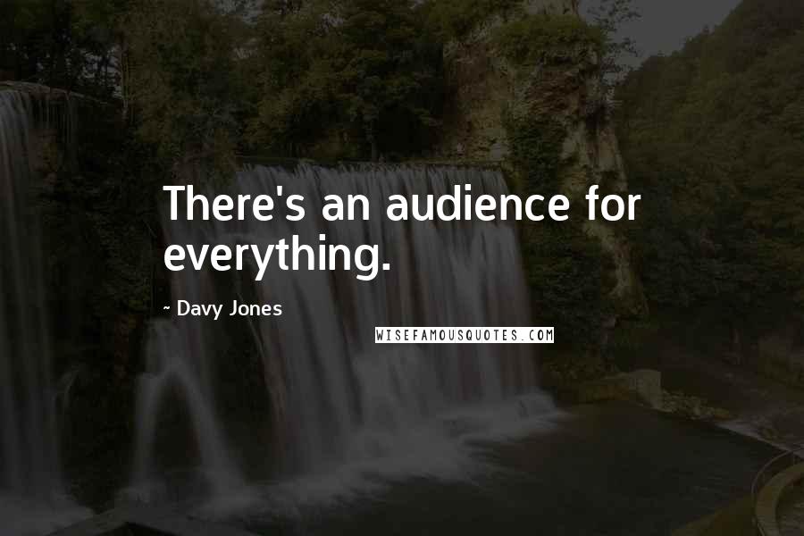 Davy Jones Quotes: There's an audience for everything.