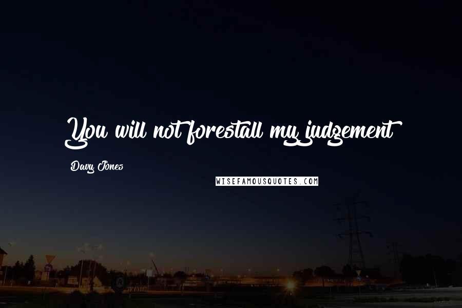 Davy Jones Quotes: You will not forestall my judgement!