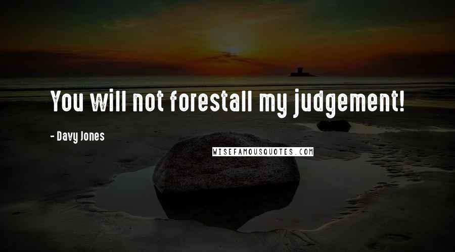 Davy Jones Quotes: You will not forestall my judgement!