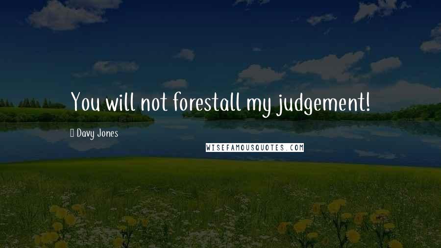 Davy Jones Quotes: You will not forestall my judgement!