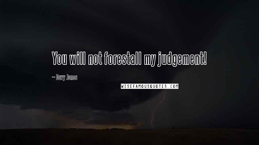 Davy Jones Quotes: You will not forestall my judgement!