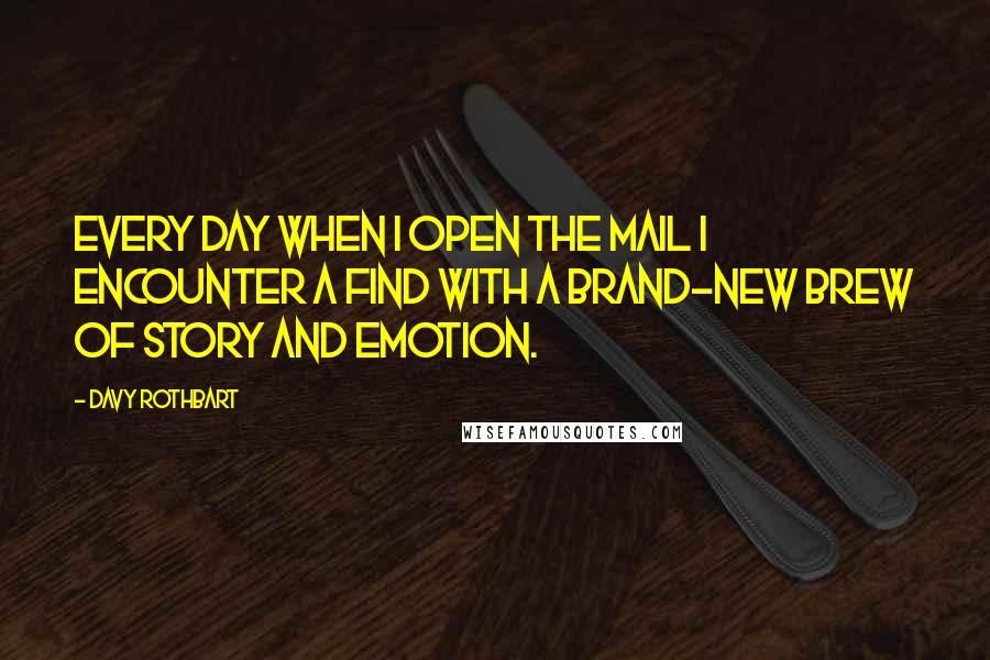 Davy Rothbart Quotes: Every day when I open the mail I encounter a find with a brand-new brew of story and emotion.