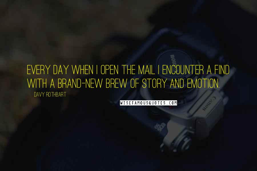 Davy Rothbart Quotes: Every day when I open the mail I encounter a find with a brand-new brew of story and emotion.