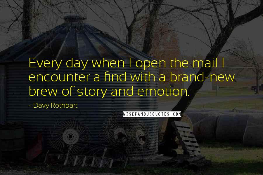 Davy Rothbart Quotes: Every day when I open the mail I encounter a find with a brand-new brew of story and emotion.