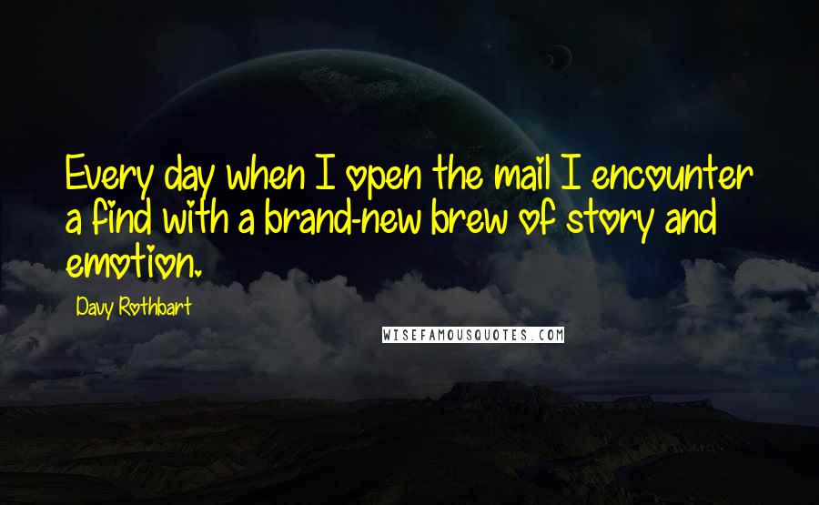 Davy Rothbart Quotes: Every day when I open the mail I encounter a find with a brand-new brew of story and emotion.