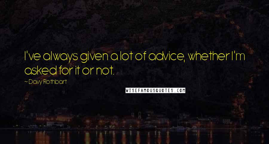 Davy Rothbart Quotes: I've always given a lot of advice, whether I'm asked for it or not.