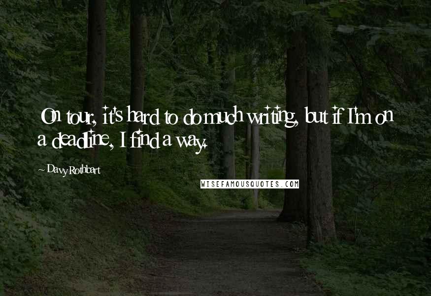 Davy Rothbart Quotes: On tour, it's hard to do much writing, but if I'm on a deadline, I find a way.