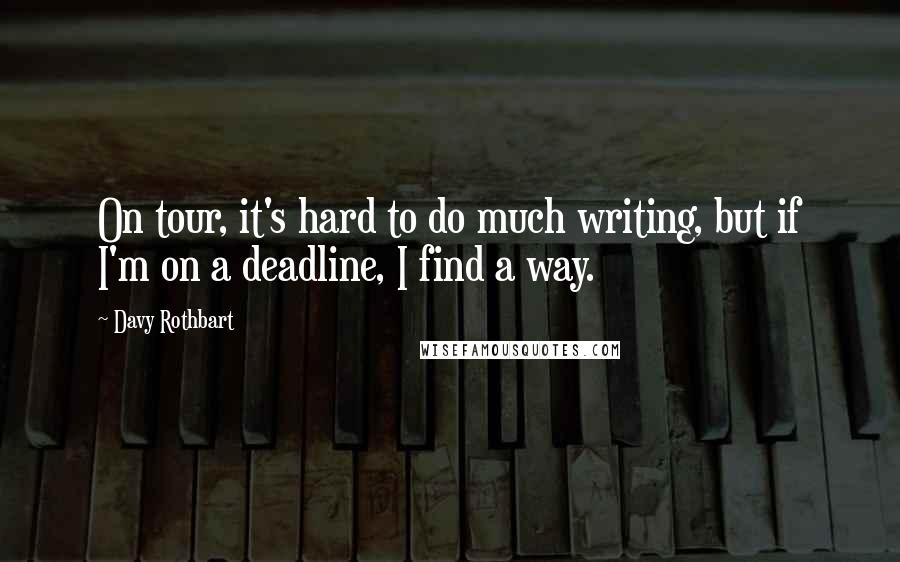 Davy Rothbart Quotes: On tour, it's hard to do much writing, but if I'm on a deadline, I find a way.