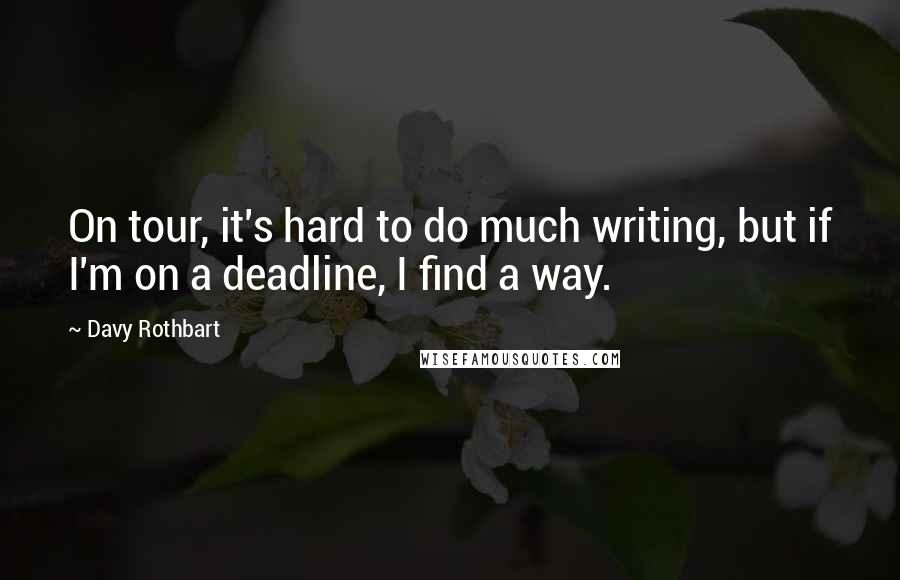 Davy Rothbart Quotes: On tour, it's hard to do much writing, but if I'm on a deadline, I find a way.