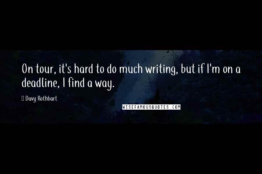 Davy Rothbart Quotes: On tour, it's hard to do much writing, but if I'm on a deadline, I find a way.