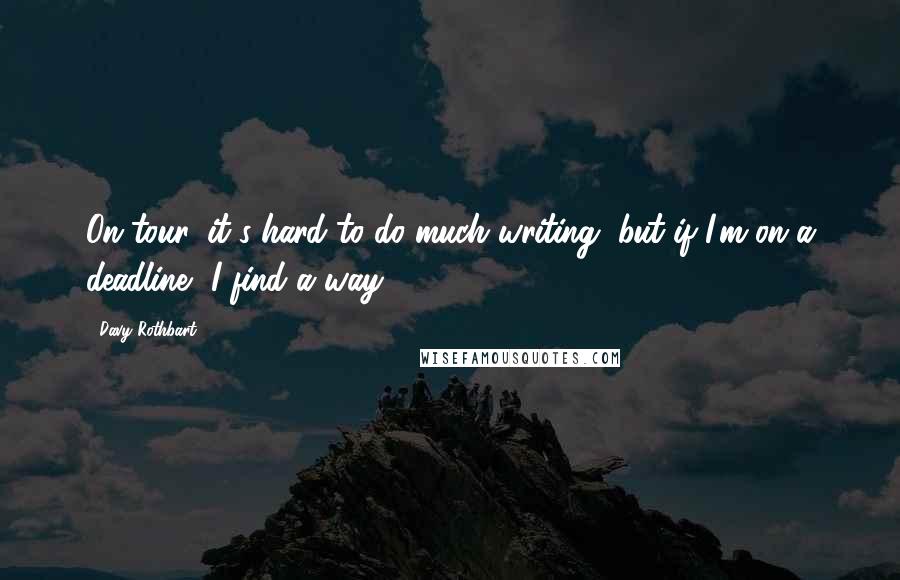 Davy Rothbart Quotes: On tour, it's hard to do much writing, but if I'm on a deadline, I find a way.