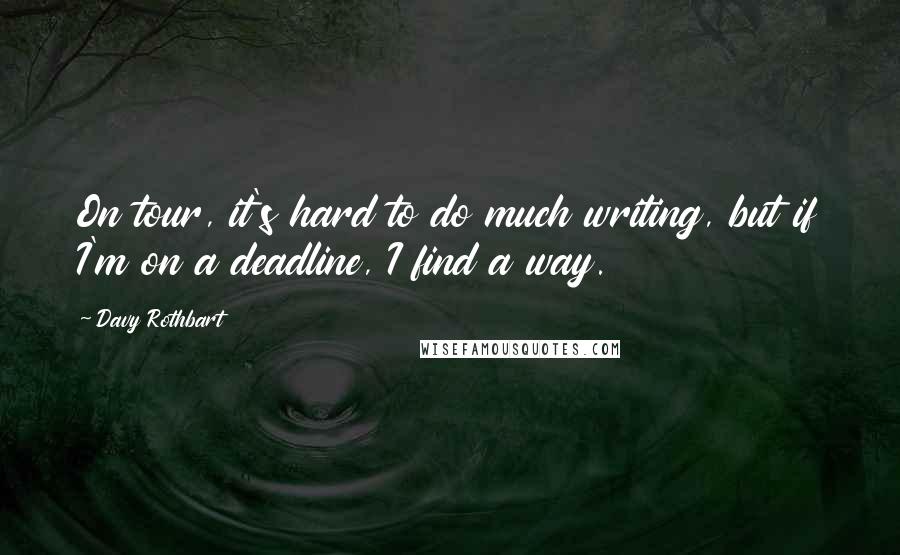 Davy Rothbart Quotes: On tour, it's hard to do much writing, but if I'm on a deadline, I find a way.