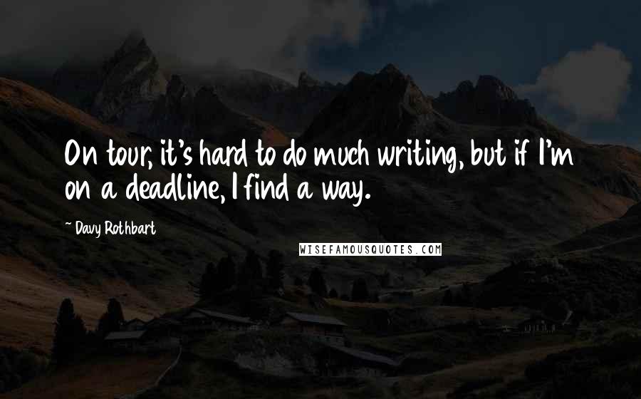 Davy Rothbart Quotes: On tour, it's hard to do much writing, but if I'm on a deadline, I find a way.