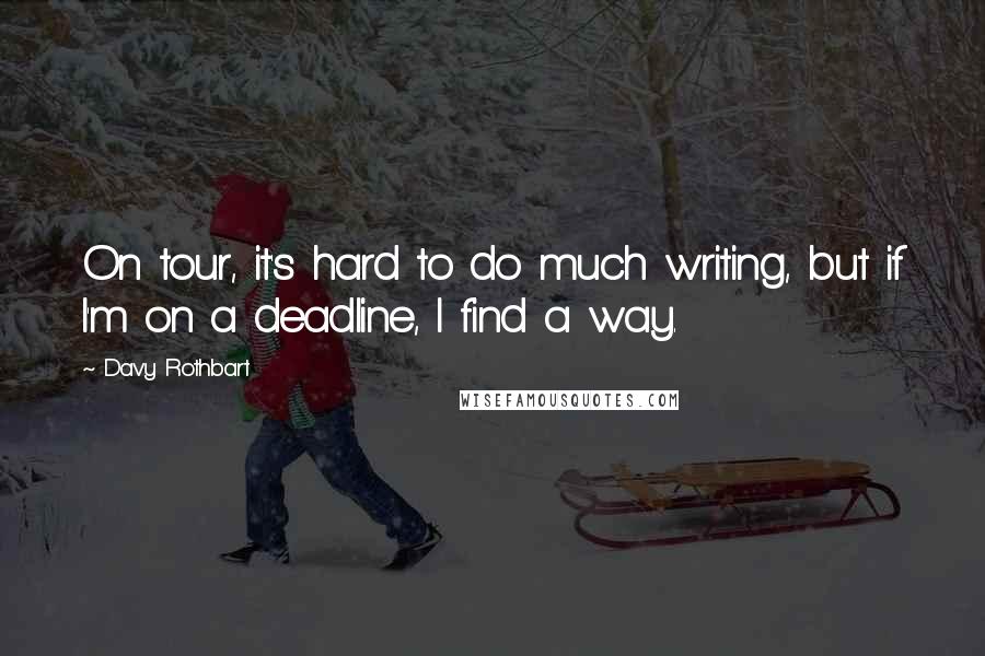 Davy Rothbart Quotes: On tour, it's hard to do much writing, but if I'm on a deadline, I find a way.