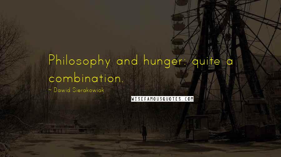 Dawid Sierakowiak Quotes: Philosophy and hunger: quite a combination.