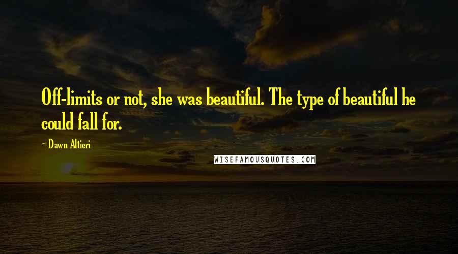 Dawn Altieri Quotes: Off-limits or not, she was beautiful. The type of beautiful he could fall for.