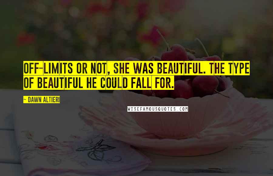 Dawn Altieri Quotes: Off-limits or not, she was beautiful. The type of beautiful he could fall for.