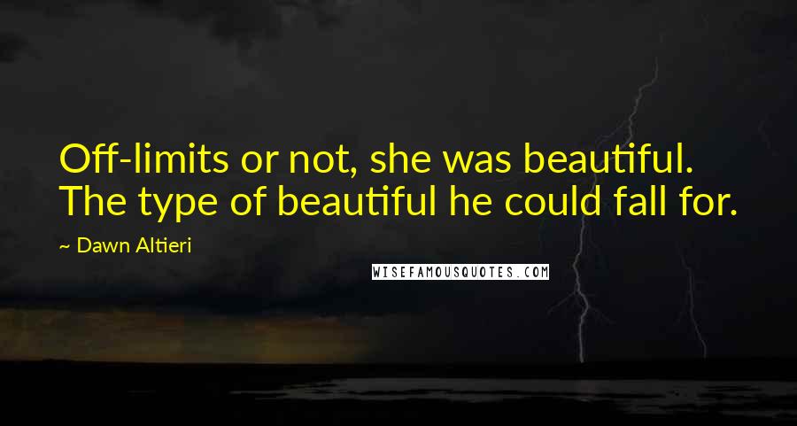 Dawn Altieri Quotes: Off-limits or not, she was beautiful. The type of beautiful he could fall for.