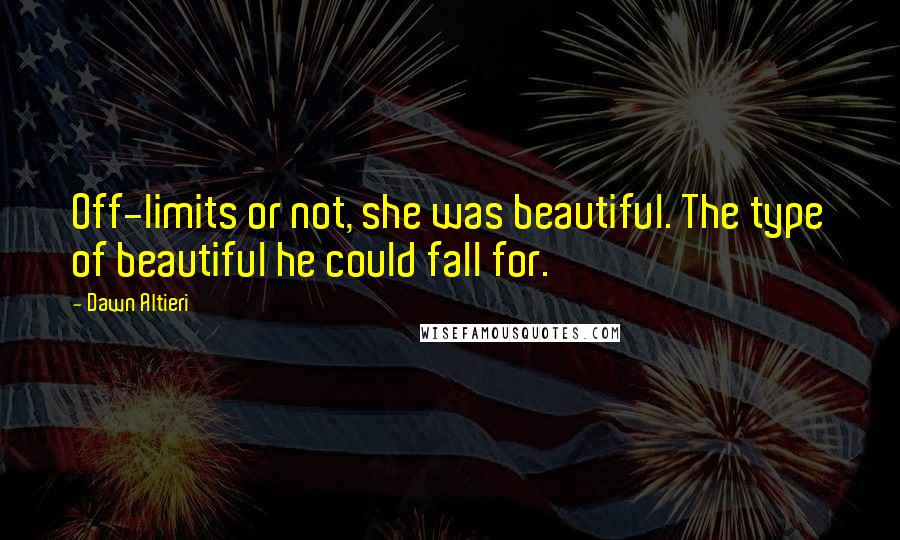 Dawn Altieri Quotes: Off-limits or not, she was beautiful. The type of beautiful he could fall for.