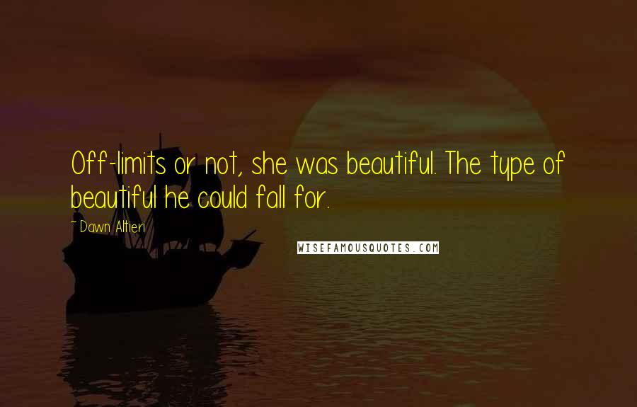 Dawn Altieri Quotes: Off-limits or not, she was beautiful. The type of beautiful he could fall for.