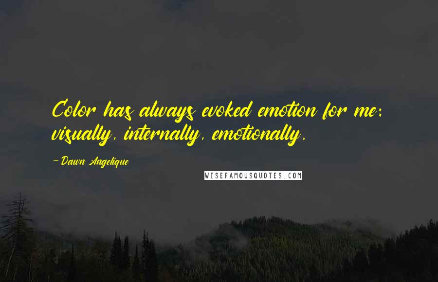 Dawn Angelique Quotes: Color has always evoked emotion for me: visually, internally, emotionally.