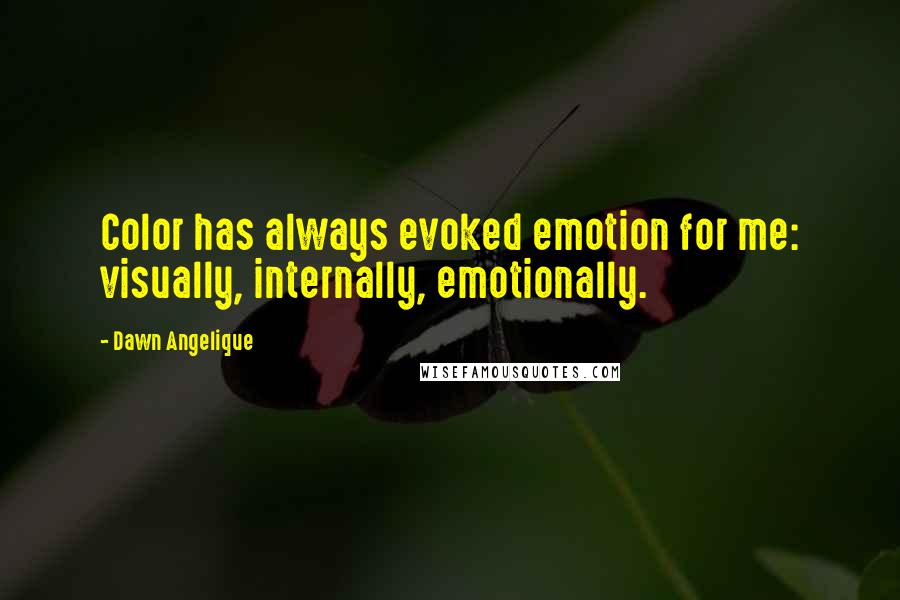 Dawn Angelique Quotes: Color has always evoked emotion for me: visually, internally, emotionally.