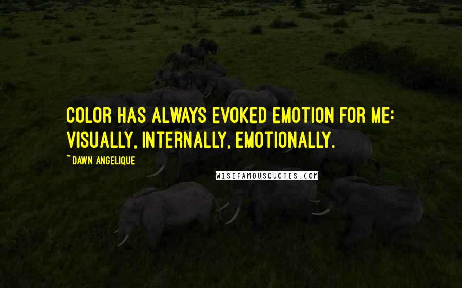 Dawn Angelique Quotes: Color has always evoked emotion for me: visually, internally, emotionally.