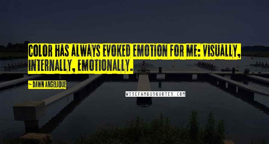 Dawn Angelique Quotes: Color has always evoked emotion for me: visually, internally, emotionally.