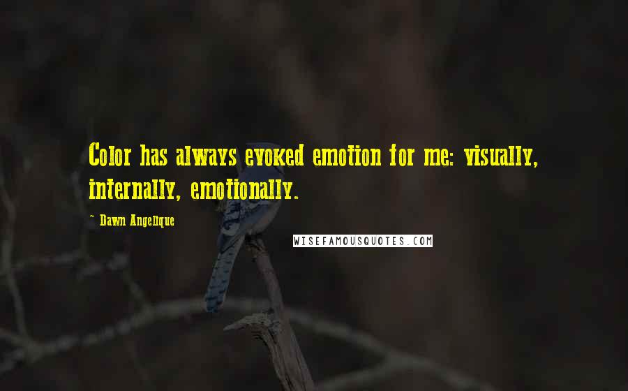 Dawn Angelique Quotes: Color has always evoked emotion for me: visually, internally, emotionally.