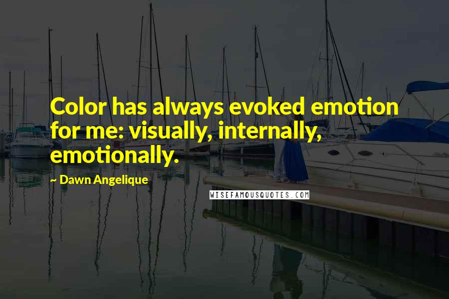 Dawn Angelique Quotes: Color has always evoked emotion for me: visually, internally, emotionally.