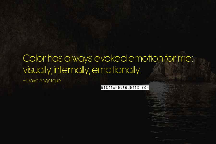 Dawn Angelique Quotes: Color has always evoked emotion for me: visually, internally, emotionally.