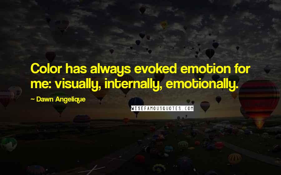 Dawn Angelique Quotes: Color has always evoked emotion for me: visually, internally, emotionally.