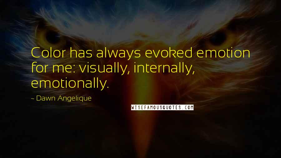 Dawn Angelique Quotes: Color has always evoked emotion for me: visually, internally, emotionally.