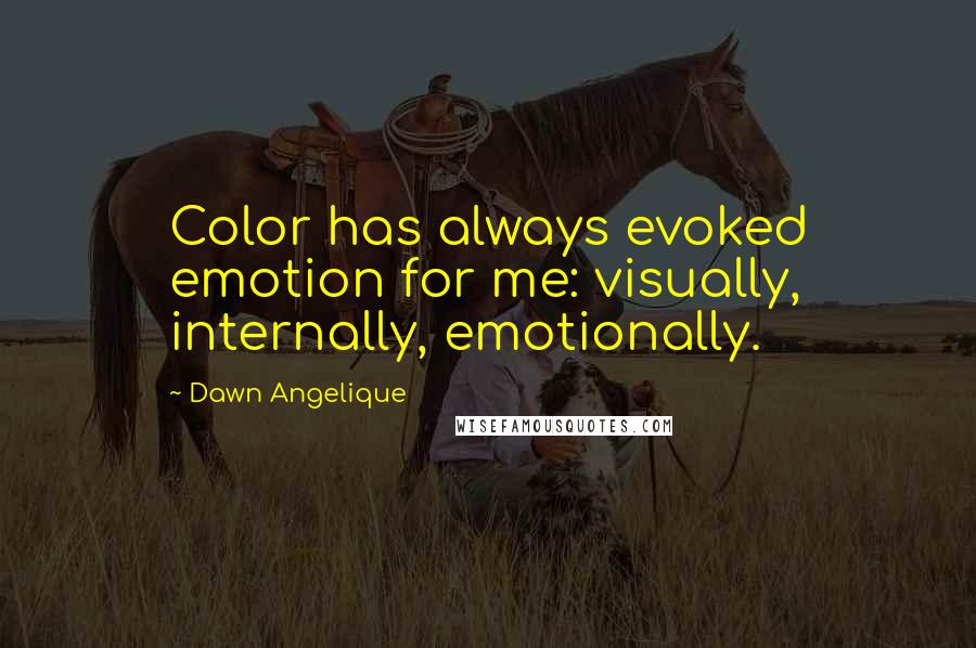 Dawn Angelique Quotes: Color has always evoked emotion for me: visually, internally, emotionally.